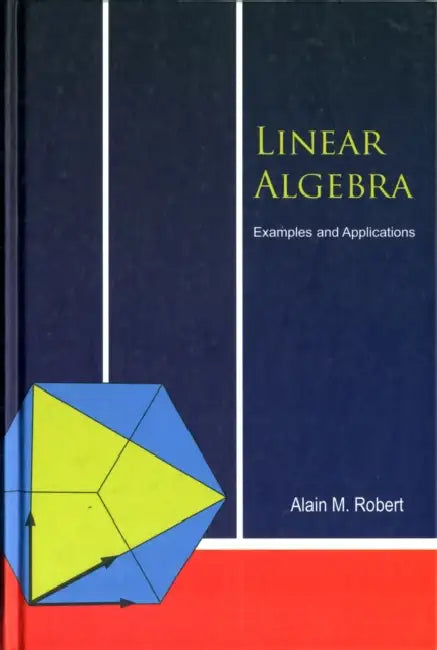 Linear Algebra: Examples and Applications by Alain M. Robert