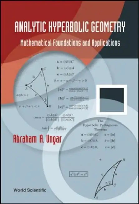 Analytic Hyperbolic Geometry: Mathematical Foundations and Applications by Abraham Albert Ungar