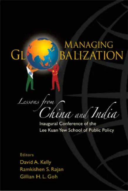 Managing Globalization: Lessons from China and India by Gillian Hui Lynn Goh, David Anthony Kelly, Ramkishen S. Rajan