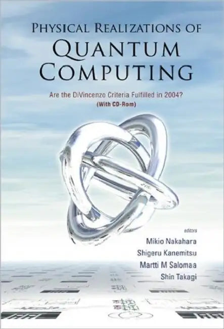 Physical Realizations of Quantum Computing: Are the Divincenzo Criteria Fulfilled in 2004? [With CDROM] by Mikio Nakahara, Martti M. Salomaa, Shin Takagi