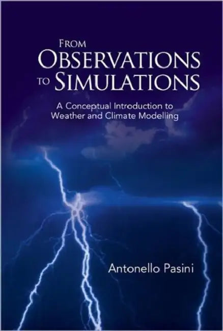 From Observations to Simulations: A Conceptual Introduction to Weather and Climate Modelling by Antonello Pasini