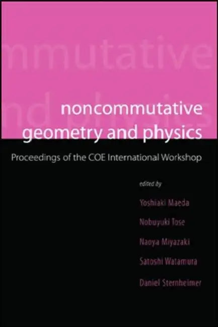 Noncommutative Geometry and Physics - Proceedings of the Coe International Workshop by Naoya Miyazaki, Yoshiaki Maeda, N. Tose