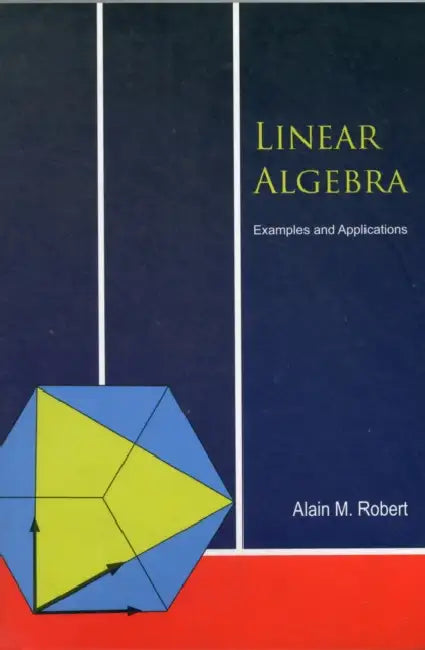 Linear Algebra: Examples and Applications by Alain M. Robert