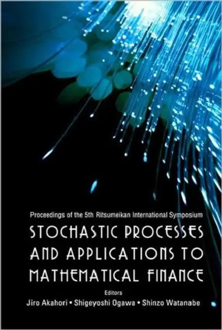 Stochastic Processes and Applications to Mathematical Finance - Proceedings of the 5th Ritsumeikan International Symposium by Jiro Akahori, Shigeyoshi Ogawa, Shinzo Watanabe