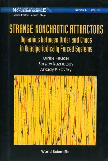 Strange Nonchaotic Attractors: Dynamics Between Order and Chaos in Quasiperiodically Forced Systems by Arkady S. Pikovsky, Ulrike Feudel, Sergey P. Kuznetsov