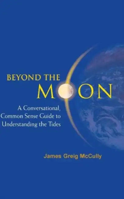 Beyond the Moon: A Conversational, Common Sense Guide to Understanding the Tides by James Greig McCully