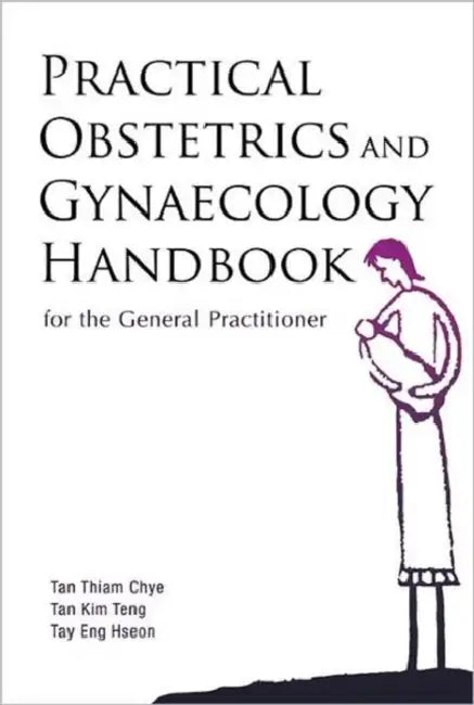Practical Obstetrics and Gynaecology Handbook for the General Practitioner by Thiam Chye Tan, Kim Teng Tan, Eng Hseon Tay