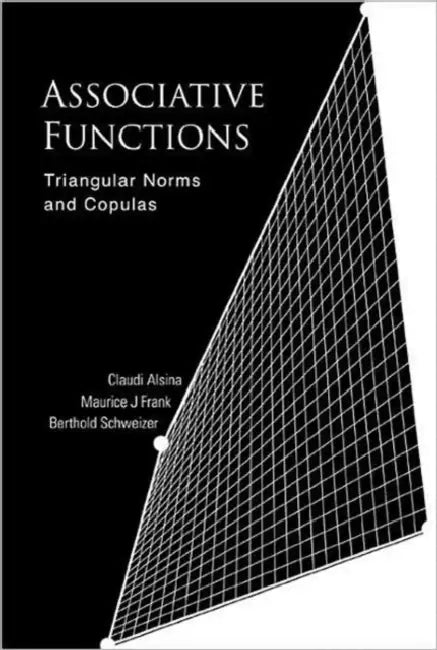 Associative Functions: Triangular Norms and Copulas by Claudi Alsina, Frank Maurice, Berthold Schweizer