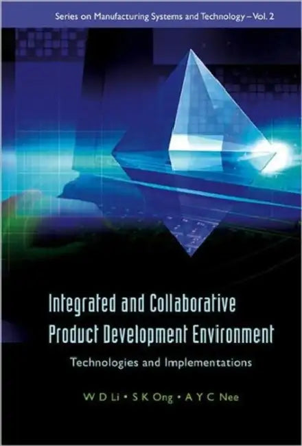 Integrated and Collaborative Product Development Environment: Technologies and Implementations by Andrew Yeh Ching Nee, Weidong Li, Soh Khim Ong