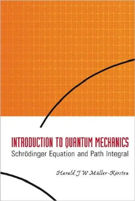 Introduction to Quantum Mechanics: Schrodinger Equation and Path Integral by Harald J. W. Muller-Kirsten