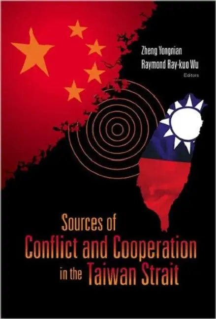 Sources of Conflict and Cooperation in the Taiwan Strait by Yongnian Zheng, Raymond Ray-Kuo Wu