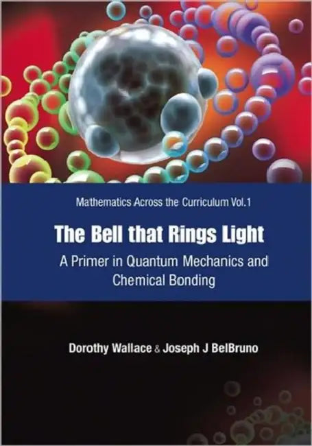 Bell That Rings Light, The: A Primer in Quantum Mechanics and Chemical Bonding by Dorothy I. Wallace, Joseph Belbruno