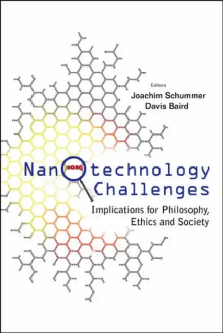 Nanotechnology Challenges: Implications for Philosophy, Ethics and Society by Joachim Schummer, Davis Baird