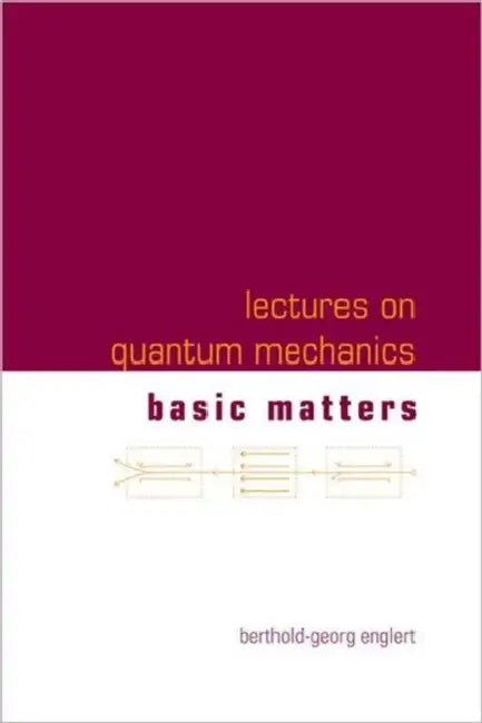 Lectures on Quantum Mechanics (in 3 Companion Volumes) by Berthold-Georg Englert
