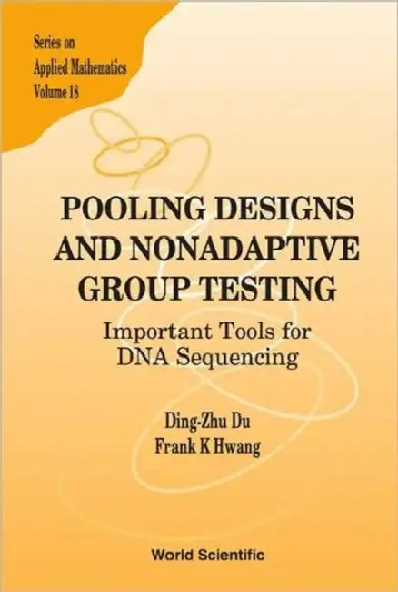 Pooling Designs and Nonadaptive Group Testing: Important Tools for DNA Sequencing by Frank Kwang-Ming Hwang, Ding-Zhu Du