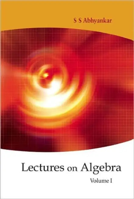Lectures on Algebra - Volume 1 by Shreeram Shankar Abhyankar