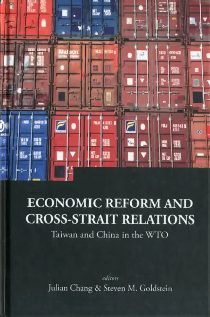 Economic Reform and Cross-Strait Relations: Taiwan and China in the Wto by Julian Chang, Steven M. Goldstein