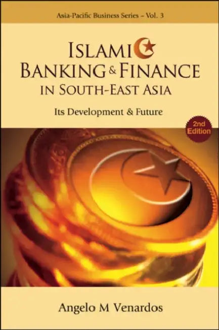 Islamic Banking and Finance in South-East Asia: Its Development and Future (2nd Edition) by Angelo M. Venardos