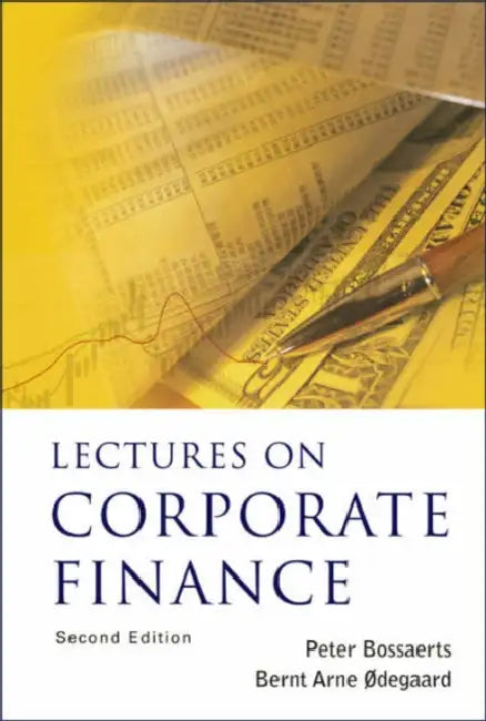 Lectures on Corporate Finance (2nd Edition) by Peter L. Bossaerts, Bernt Arne Odegaard