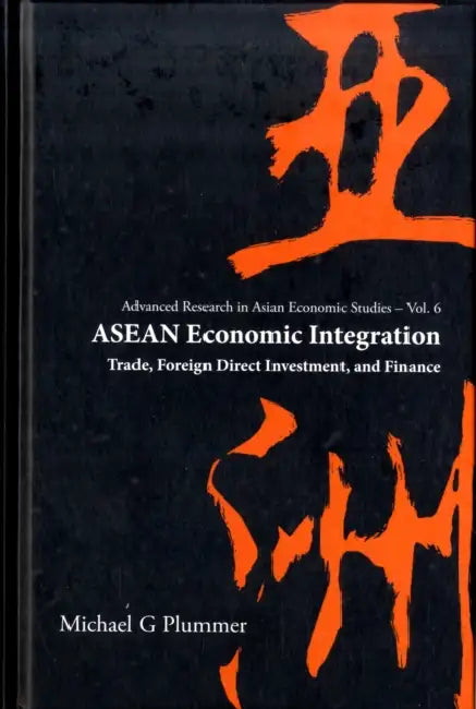 ASEAN Economic Integration: Trade, Foreign Direct Investment, and Finance by Michael G. Plummer