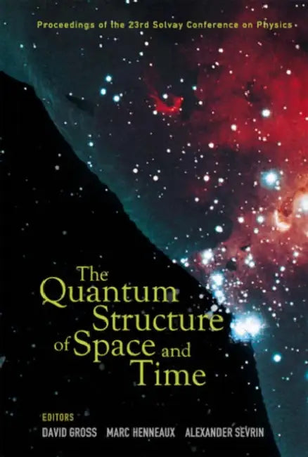 Quantum Structure of Space and Time, the - Proceedings of the 23rd Solvay Conference on Physics by Marc Henneaux, Alexander Sevrin, David J. Gross
