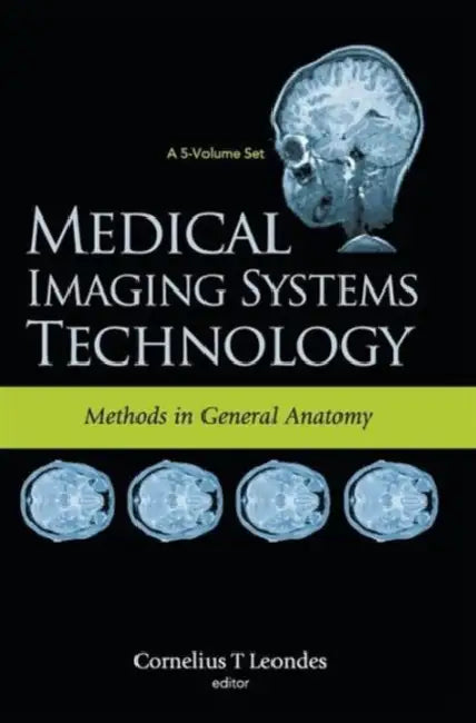 Medical Imaging Systems Technology - Volume 3: Methods in General Anatomy by Cornelius T. Leondes