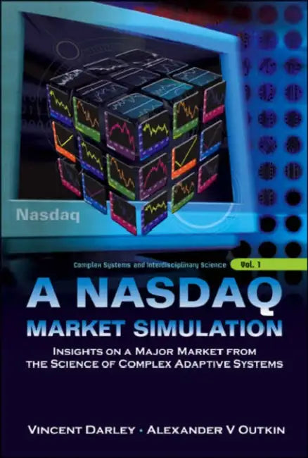 NASDAQ Market Simulation, A: Insights on a Major Market from the Science of Complex Adaptive Systems by Vincent Darley, Alexander V. Outkin