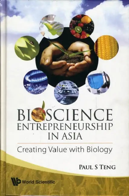 Bioscience Entrepreneurship in Asia: Creating Value with Biology by Paul S. Teng