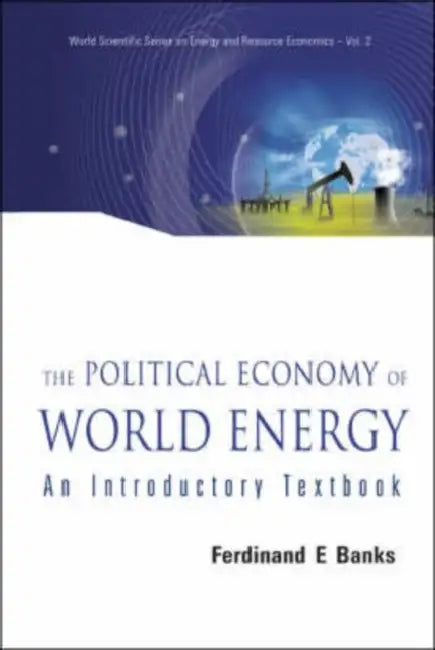 Political Economy of World Energy, The: An Introductory Textbook by Ferdinand E. Banks