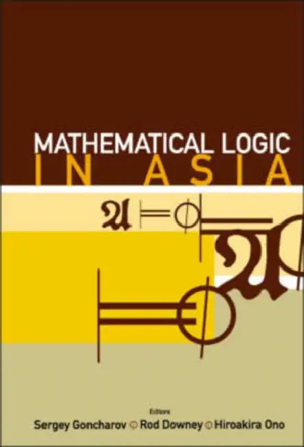 Mathematical Logic in Asia - Proceedings of the 9th Asian Logic Conference by Sergey S. Goncharov, Hiroakira Ono, Rodney G. Downey