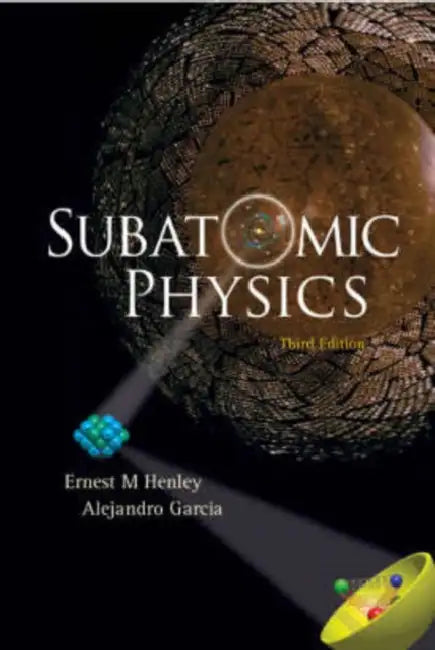 Subatomic Physics (3rd Edition) by Alejandro Garcia, Ernest M. Henley