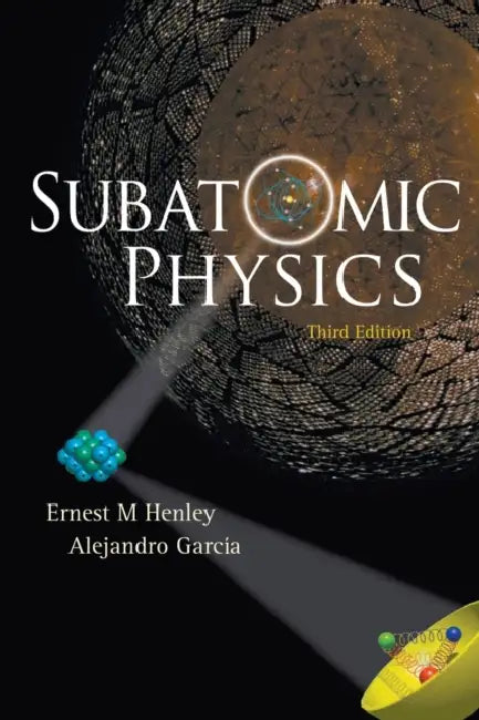 Subatomic Physics (3rd Edition) by Alejandro Garcia, Ernest M. Henley