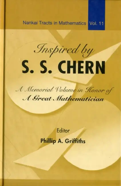 Inspired by S S Chern: A Memorial Volume in Honor of a Great Mathematician by Phillip A. Griffiths