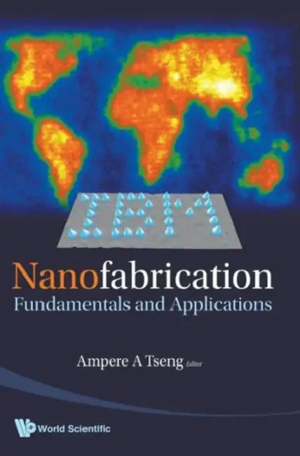Nanofabrication: Fundamentals and Applications by Ampere A. Tseng