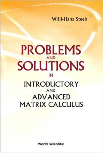 Problems and Solutions in Introductory and Advanced Matrix Calculus by Willi-Hans Steeb