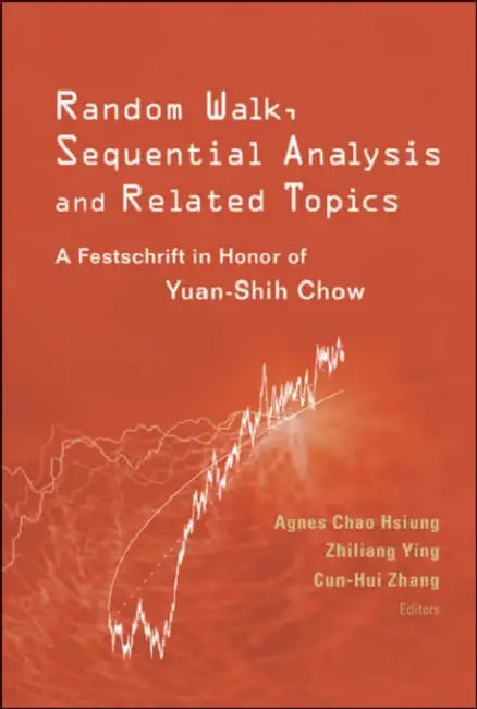 Random Walk, Sequential Analysis and Related Topics: A Festschrift in Honor of Yuan-Shih Chow by Agnes Chao Hsiung, Zhiliang Ying, Cun-Hui Zhang
