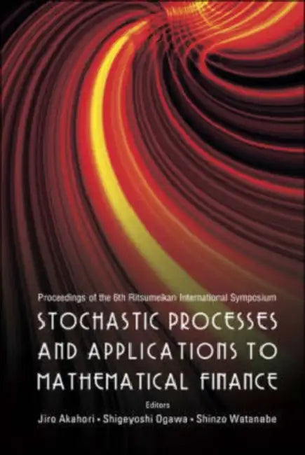 Stochastic Processes and Applications to Mathematical Finance - Proceedings of the 6th Ritsumeikan International Conference by Jiro Akahori, Shigeyoshi Ogawa, Shinzo Watanabe