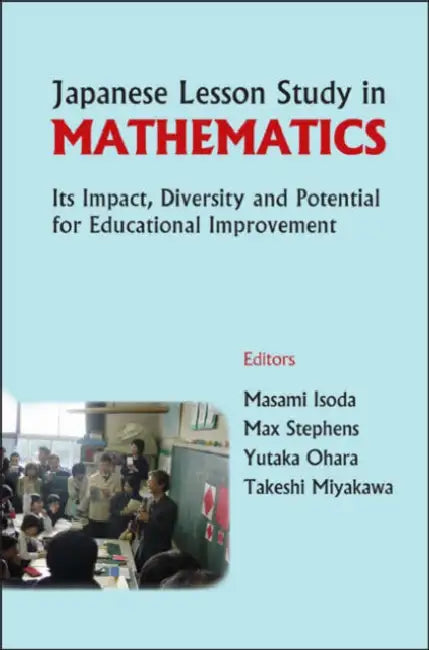 Japanese Lesson Study in Mathematics: Its Impact, Diversity and Potential for Educational Improvement by Masami Isoda, Max Stephens, Yutaka Ohara