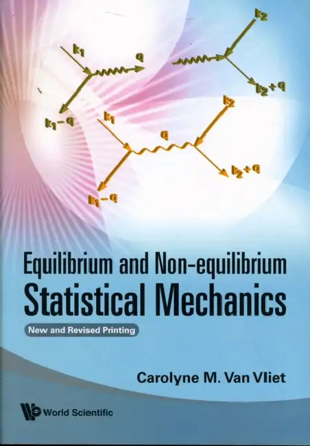Equilibrium and Non-Equilibrium Statistical Mechanics (New and Revised Printing) by Carolyne M. Van Vliet