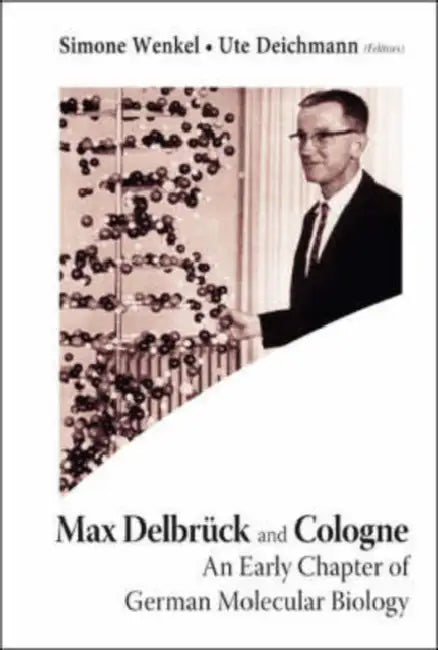 Max Delbruck and Cologne: An Early Chapter of German Molecular Biology by Ute Deichmann, Simone Wenkel