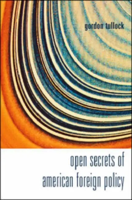 Open Secrets of American Foreign Policy by Gordon Tullock