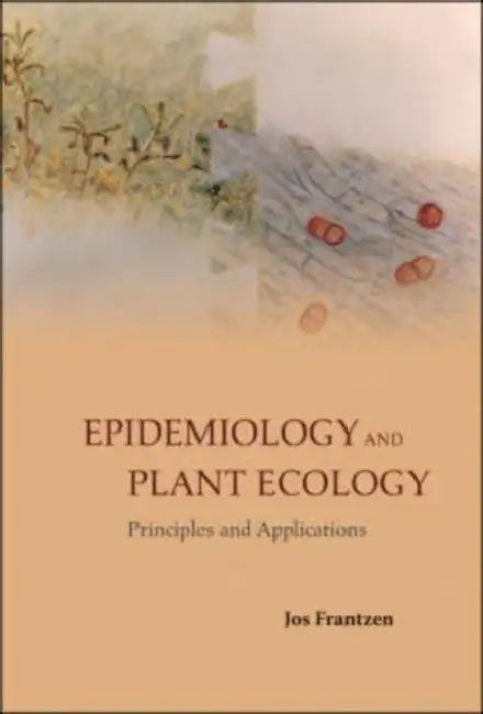 Epidemiology and Plant Ecology: Principles and Applications by Jos Frantzen