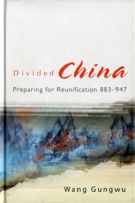 Divided China: Preparing for Reunification 883-947 by Gungwu Wang