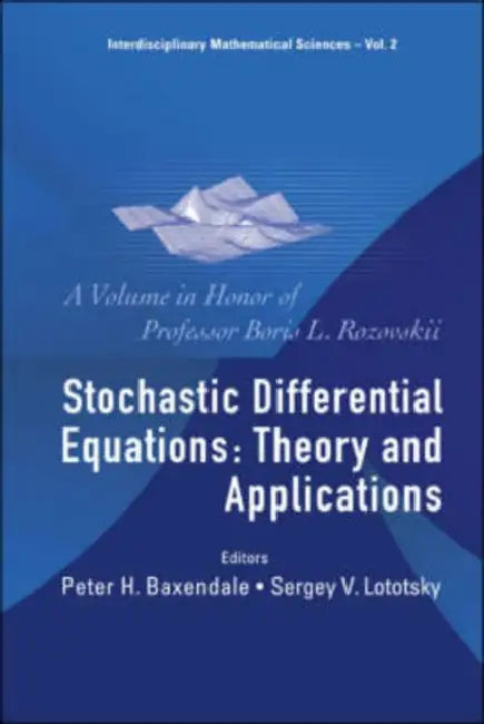 Stochastic Differential Equations: Theory and Applications - A Volume in Honor of Professor Boris L Rozovskii by Peter H. Baxendale, Sergey V. Lototsky