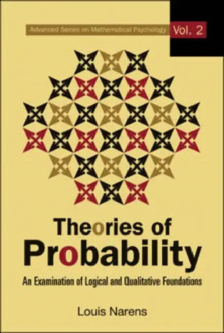 Theories of Probability: An Examination of Logical and Qualitative Foundations by Louis E. Narens