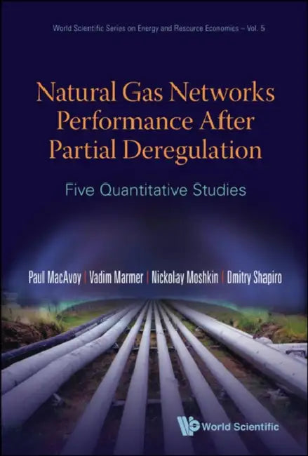Natural Gas Networks Performance After Partial Deregulation: Five Quantitative Studies by Paul W. MacAvoy, Vadim Marmer, Nickolay Moshkin