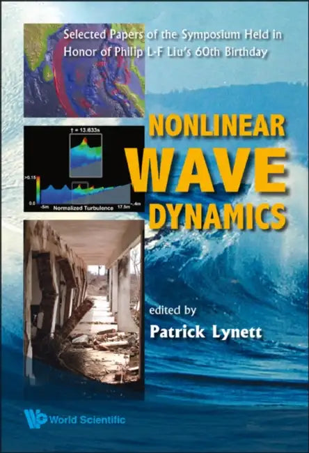 Nonlinear Wave Dynamics: Selected Papers of the Symposium Held in Honor of Philip L-F Liu's 60th Birthday by Patrick Lynett