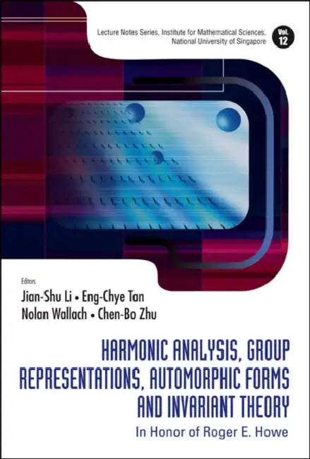 Harmonic Analysis, Group Representations, Automorphic Forms and Invariant Theory: In Honor of Roger E Howe by Jian-Shu Li, Eng-Chye Tan, Chen-Bo Zhu