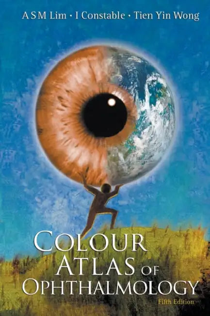 Colour Atlas of Ophthalmology (Fifth Edition) by Arthur S. M. Lim, Ian J. Constable, Tien Yin Wong