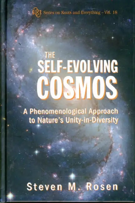 Self-Evolving Cosmos, The: A Phenomenological Approach to Nature's Unity-In-Diversity by Steven M. Rosen
